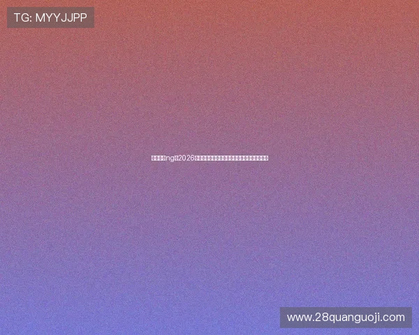 南宫娱乐ng：2026年世界杯最佳球员盘点与明星球员精彩表现回顾